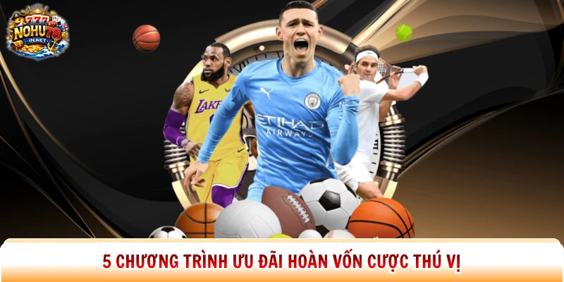 5 chương trình ưu đãi hoàn vốn cược thú vị