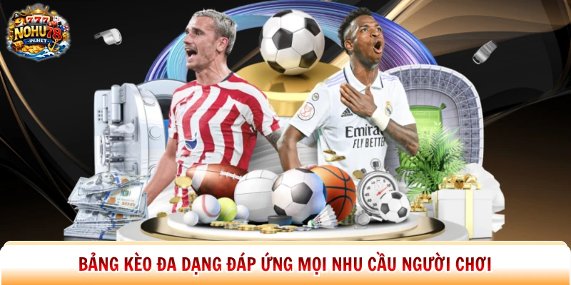 Bảng kèo đa dạng đáp ứng mọi nhu cầu người chơi 