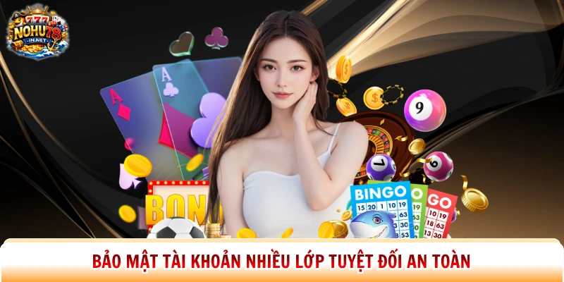 Bảo mật tài khoản nhiều lớp tuyệt đối an toàn