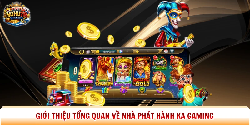 Giới thiệu tổng quan về nhà phát hành Ka Gaming
