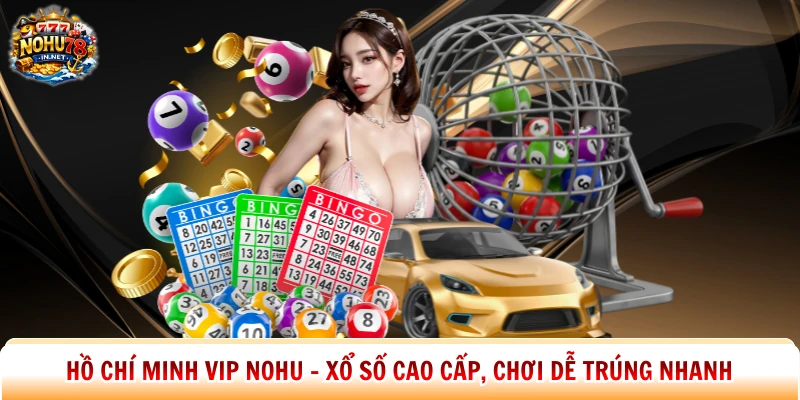 Hồ Chí Minh Vip Nohu - Xổ Số Cao Cấp, Chơi Dễ Trúng Nhanh