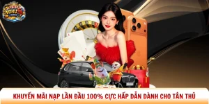 Khuyến Mãi Nạp Lần Đầu 100% Cực Hấp Dẫn Dành Cho Tân Thủ
