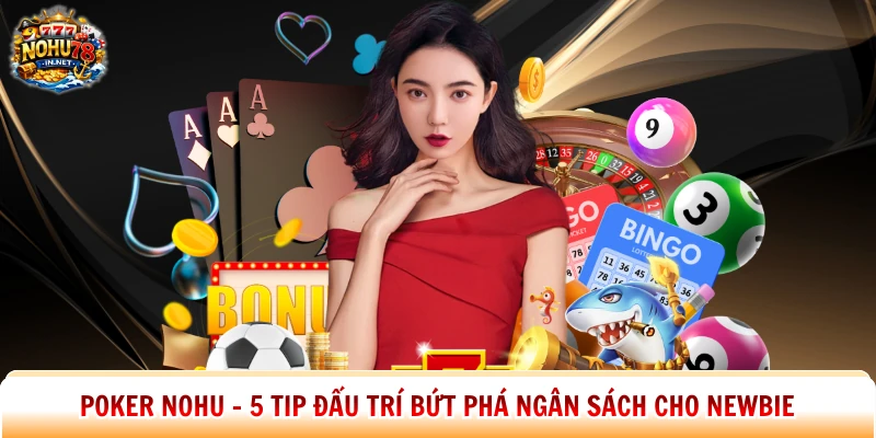 Poker Nohu – 5 Tip Đấu Trí Bứt Phá Ngân Sách Cho Newbie