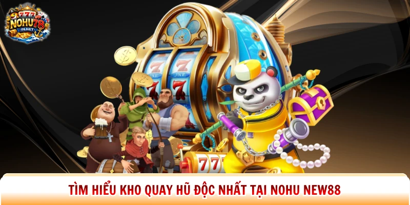 Tìm hiểu kho quay hũ độc nhất tại Nohu New88